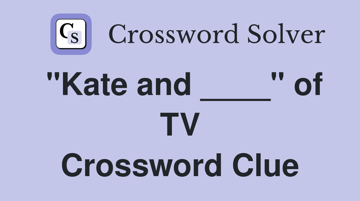 "Kate and ____" of TV Crossword Clue