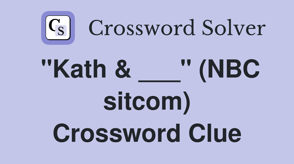 "Kath & ___" (NBC sitcom) Crossword Clue