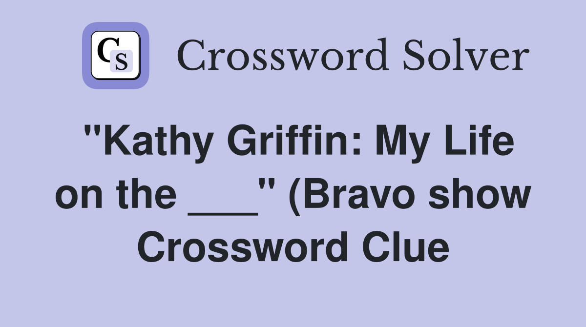 quot Kathy Griffin: My Life on the quot (Bravo show) Crossword Clue quot Kathy Griffin: My Life on the quot (Bravo show) Crossword Clue