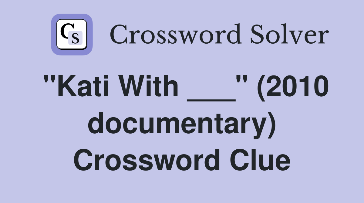 "Kati With ___" (2010 documentary) Crossword Clue