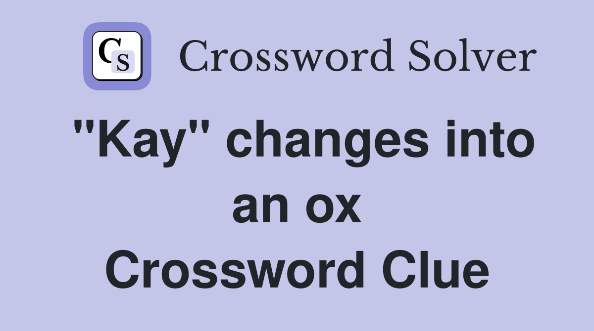 "Kay" changes into an ox Crossword Clue