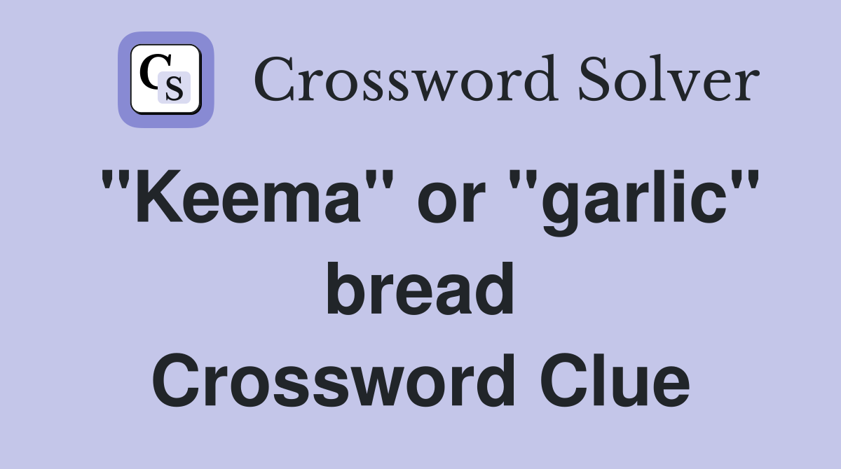 "Keema" or "garlic" bread Crossword Clue