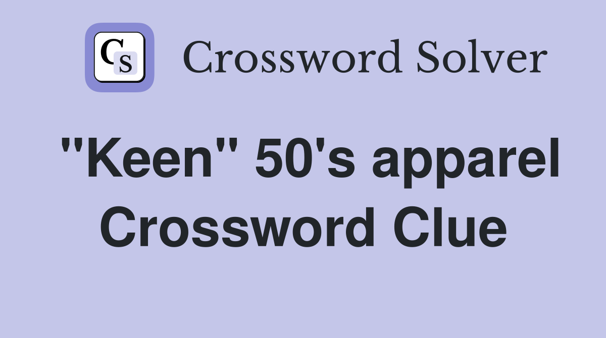 "Keen" 50's apparel Crossword Clue