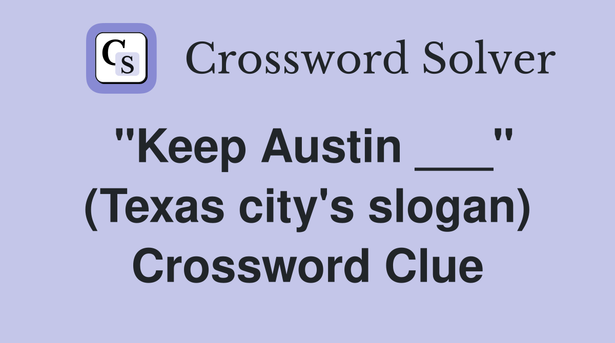 "Keep Austin ___" (Texas city's slogan) Crossword Clue