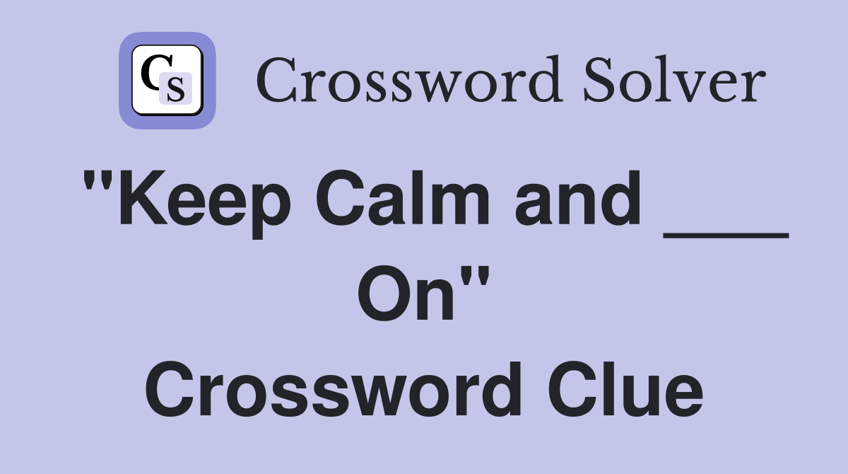 "Keep Calm and ___ On" Crossword Clue