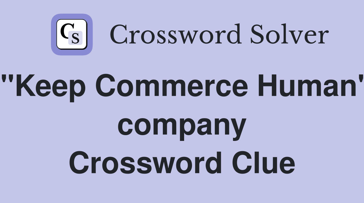 "Keep Commerce Human" company Crossword Clue