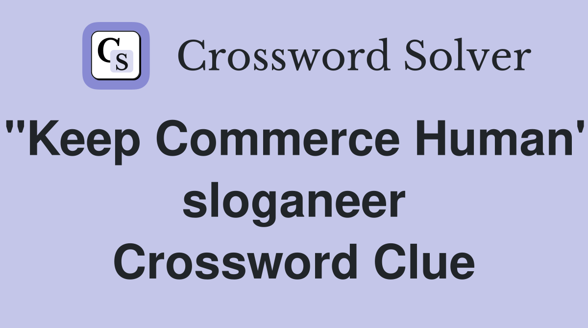 "Keep Commerce Human" sloganeer Crossword Clue