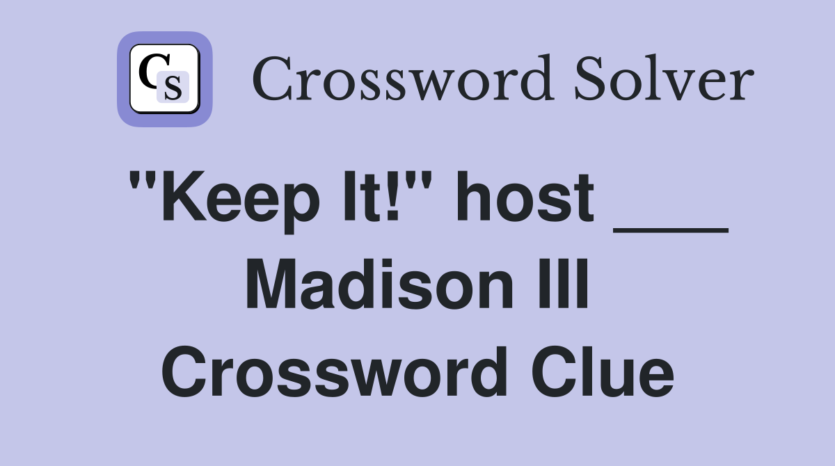 "Keep It!" host ___ Madison III Crossword Clue