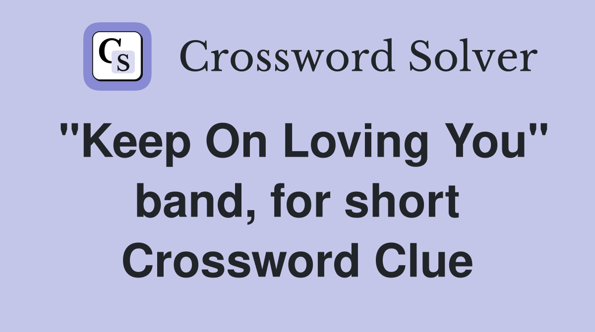 "Keep On Loving You" band, for short Crossword Clue