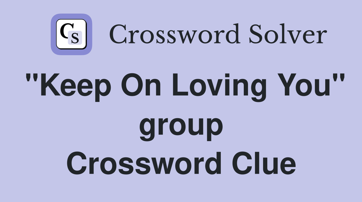 "Keep On Loving You" group Crossword Clue