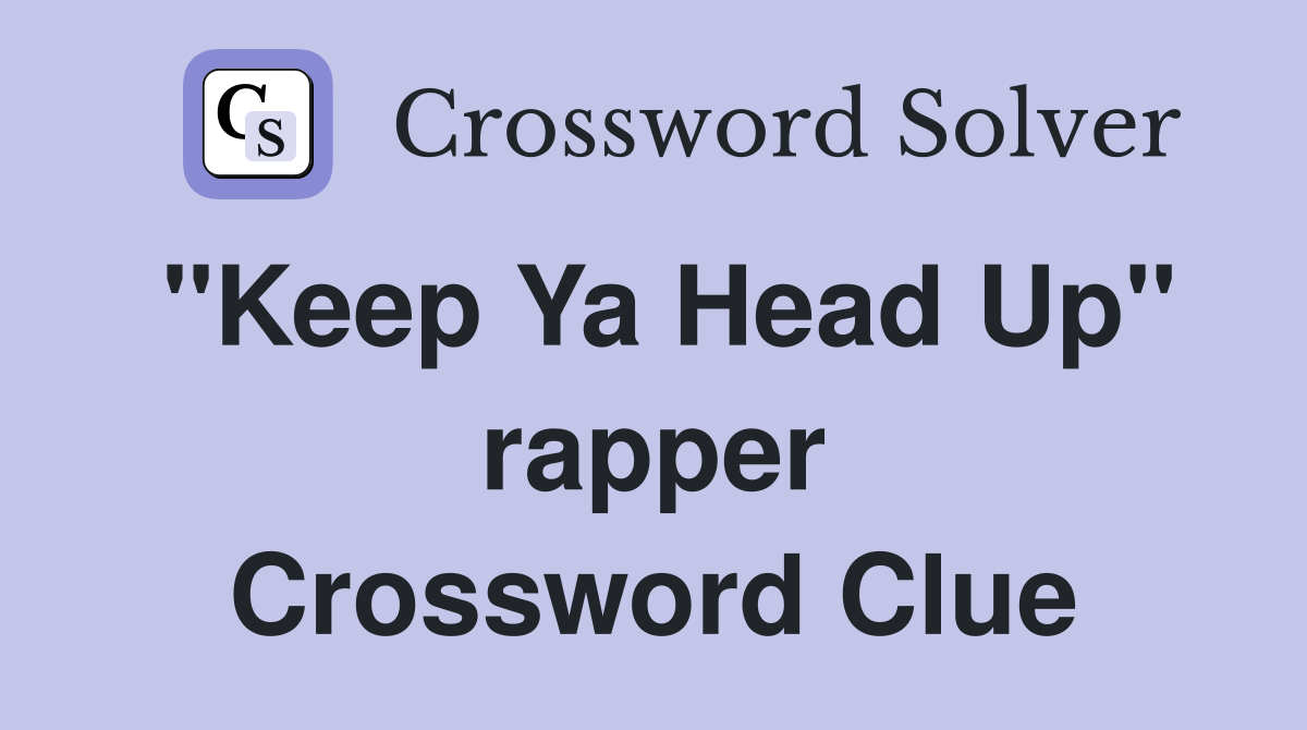 "Keep Ya Head Up" rapper Crossword Clue