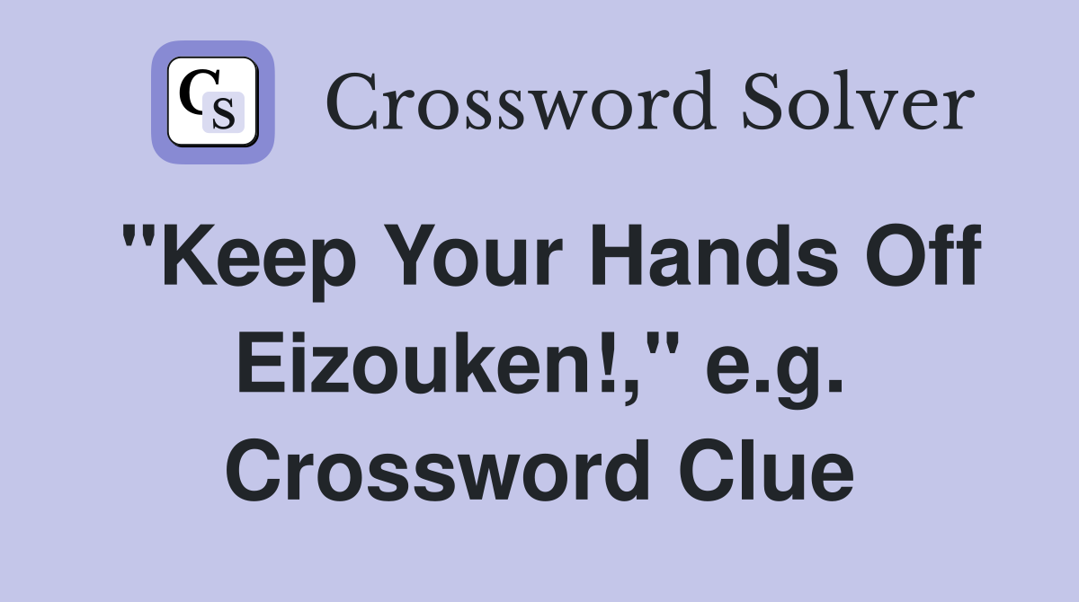 "Keep Your Hands Off Eizouken!," e.g. Crossword Clue
