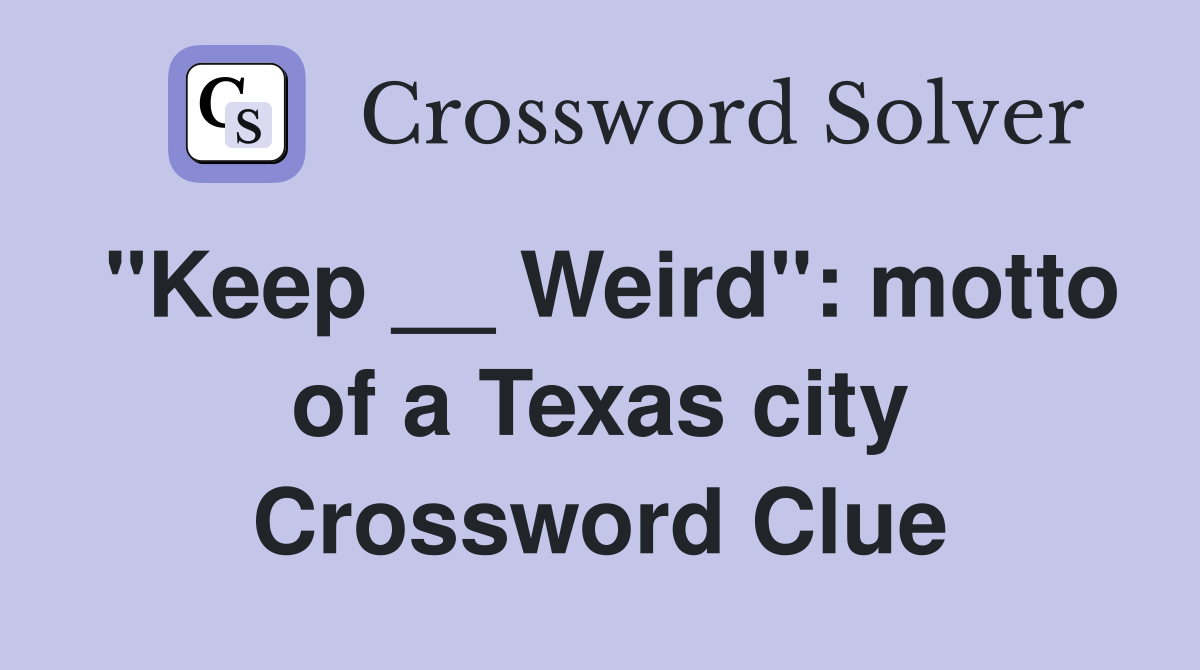 "Keep __ Weird": motto of a Texas city Crossword Clue