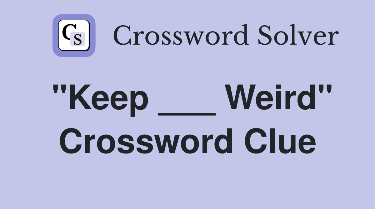 "Keep ___ Weird" Crossword Clue