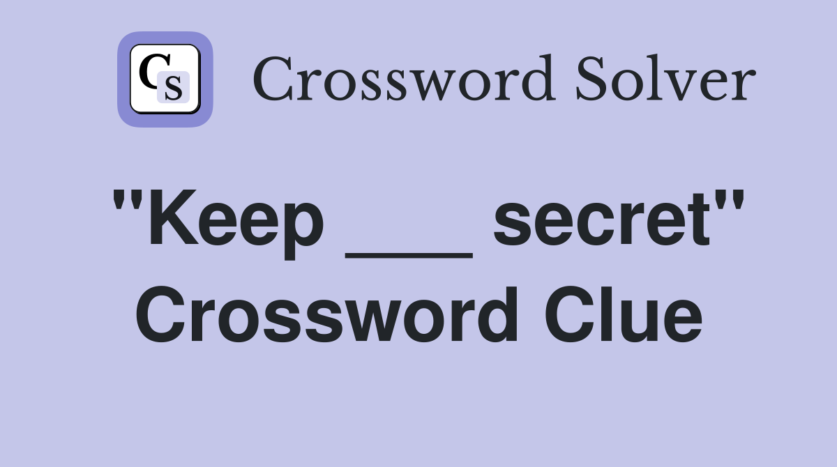 "Keep ___ secret" Crossword Clue