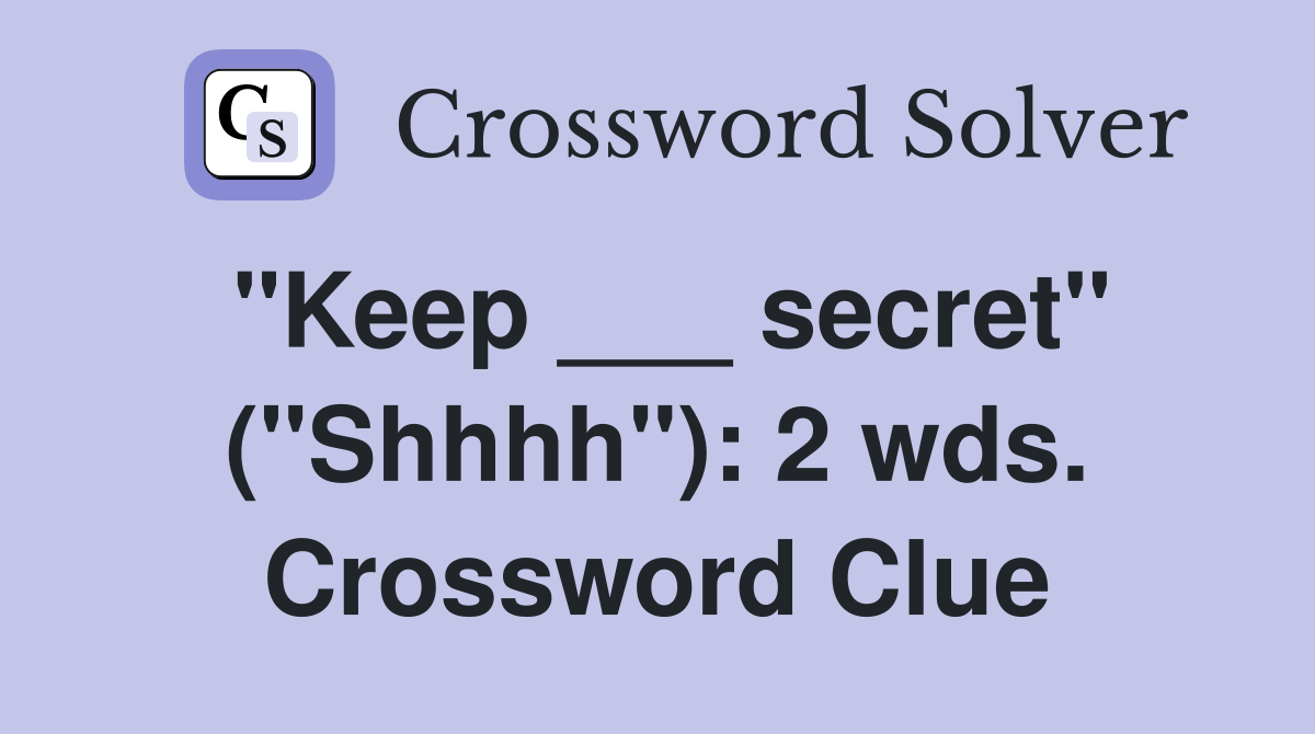 "Keep ___ secret" ("Shhhh"): 2 wds. Crossword Clue