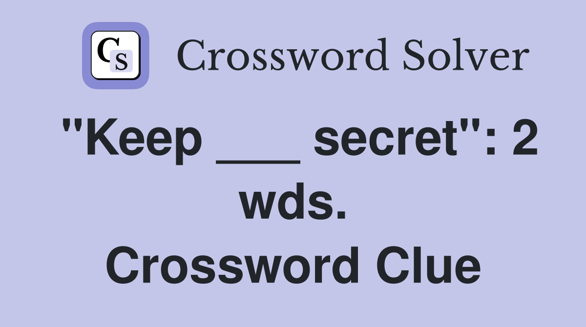 "Keep ___ secret": 2 wds. Crossword Clue