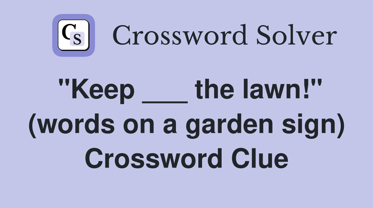"Keep ___ the lawn!" (words on a garden sign) Crossword Clue