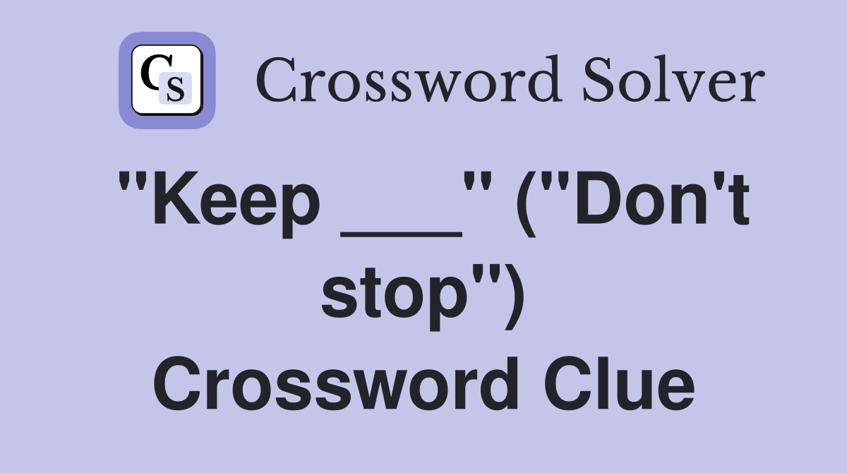 "Keep ___" ("Don't stop") Crossword Clue