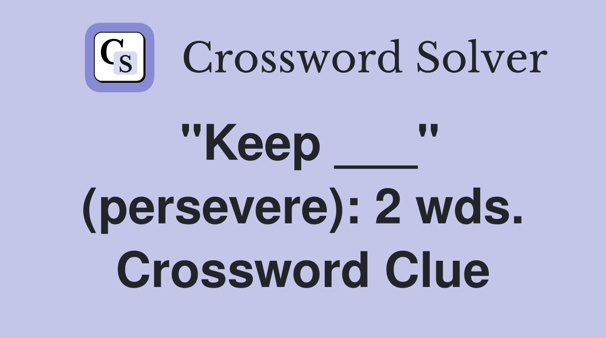 "Keep ___" (persevere): 2 wds. Crossword Clue