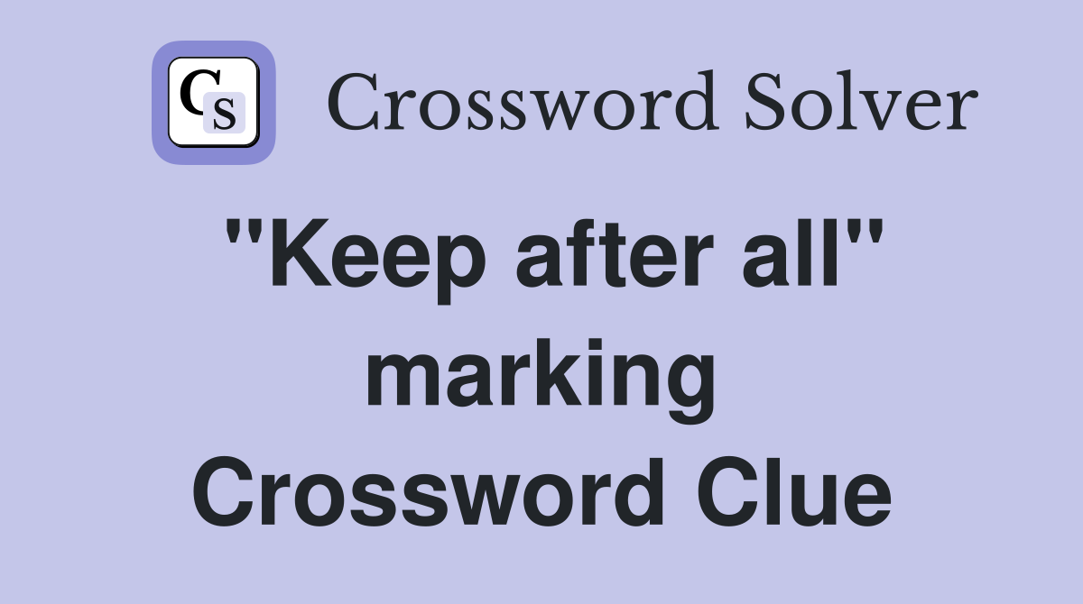 "Keep after all" marking Crossword Clue