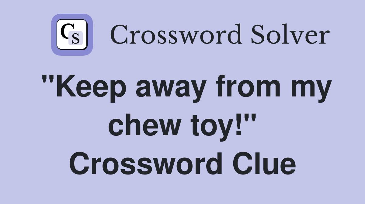 "Keep away from my chew toy!" Crossword Clue