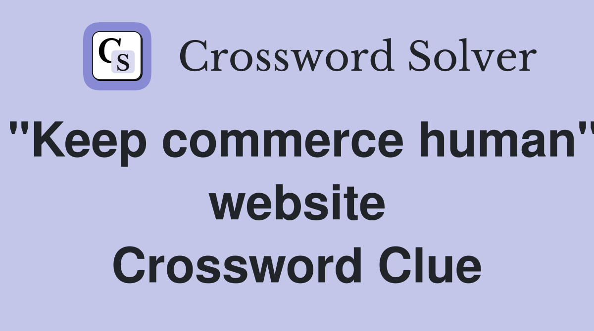 "Keep commerce human" website Crossword Clue