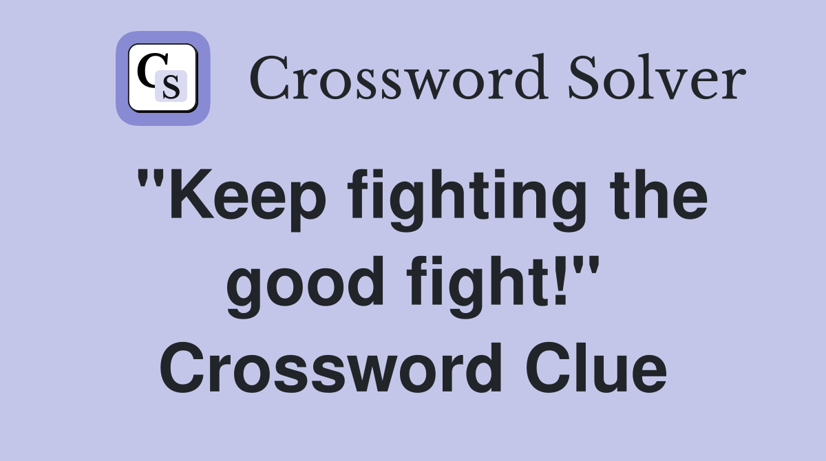 "Keep fighting the good fight!" Crossword Clue