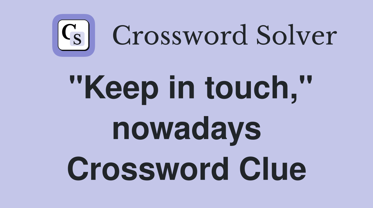 "Keep in touch," nowadays Crossword Clue