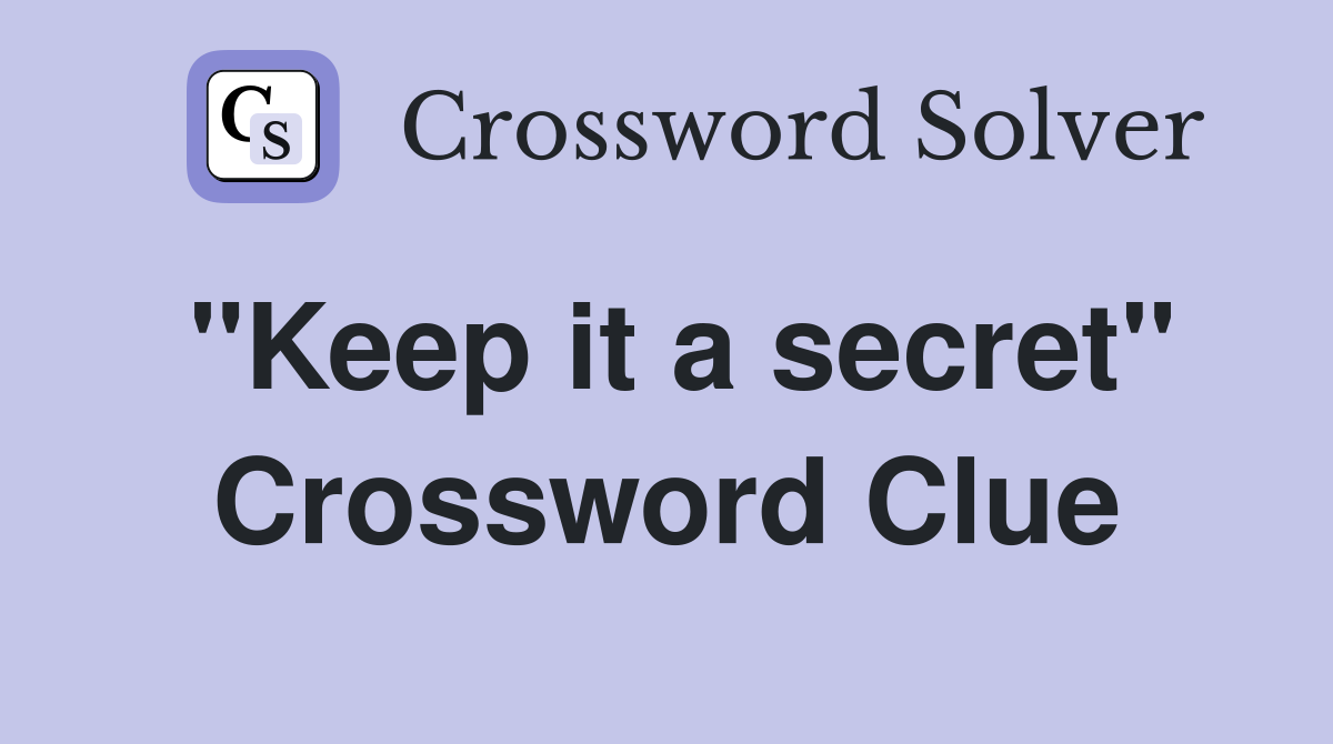 "Keep it a secret" Crossword Clue