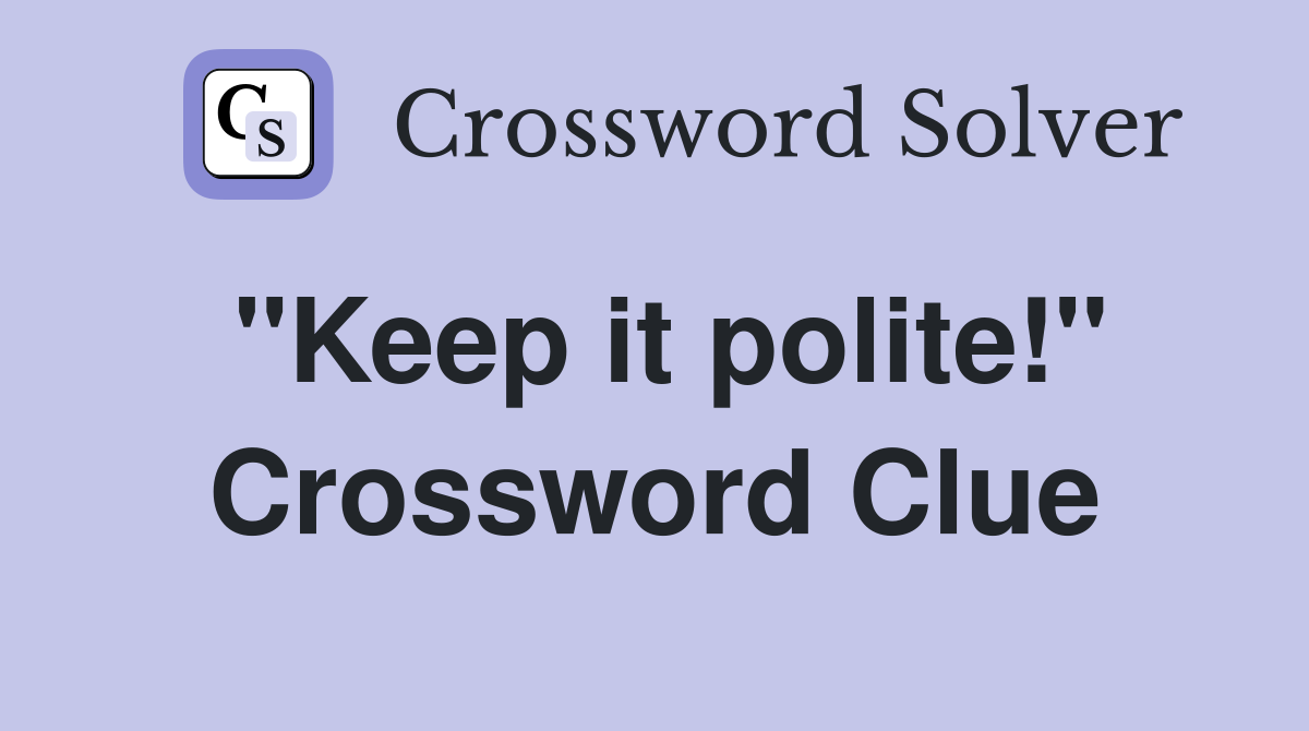 "Keep it polite!" Crossword Clue