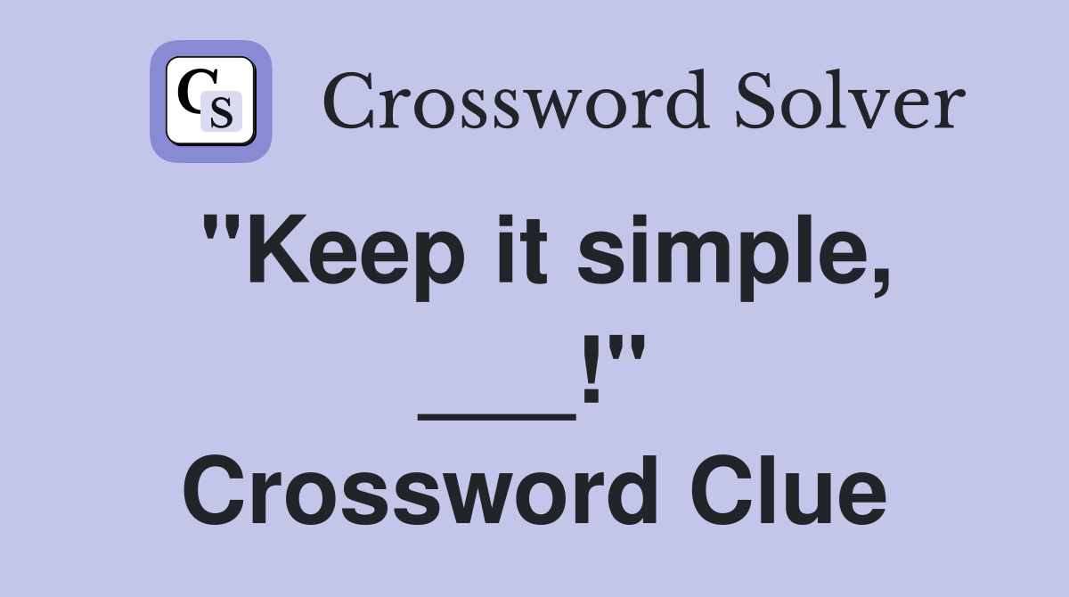 "Keep it simple, ___!" Crossword Clue