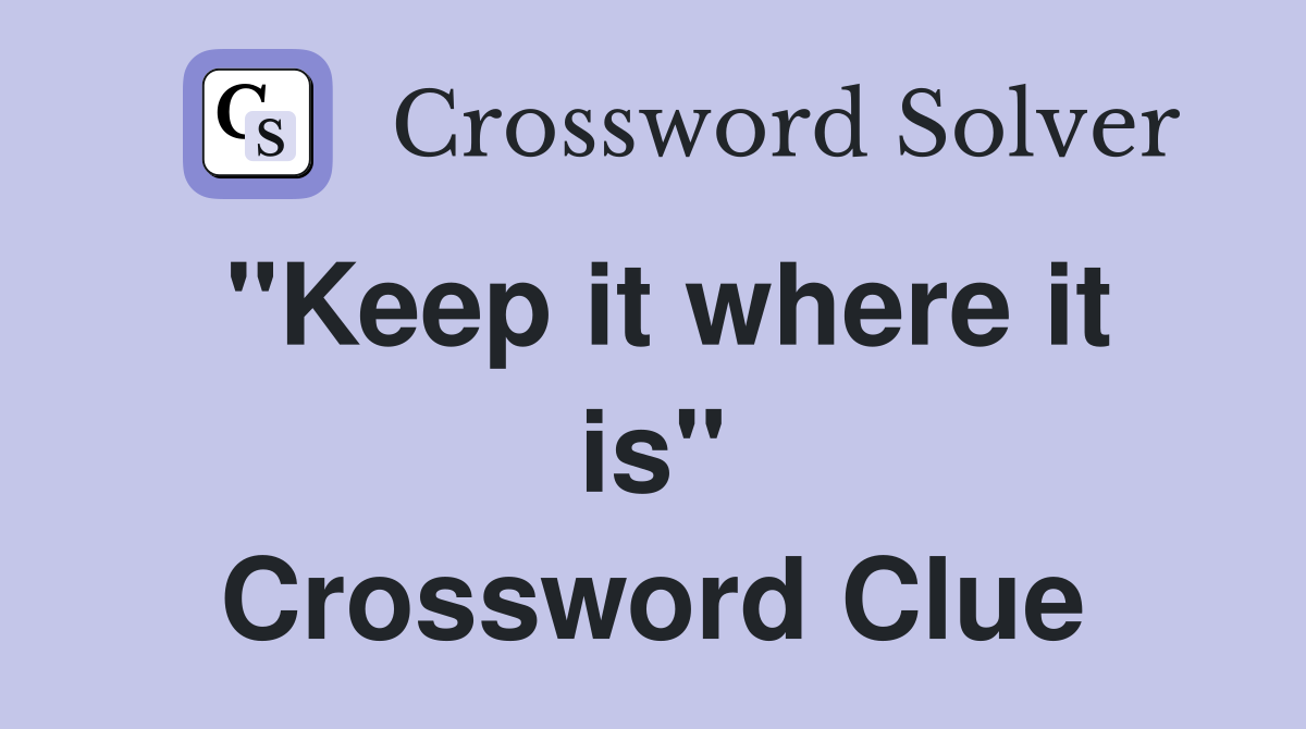 "Keep it where it is" Crossword Clue