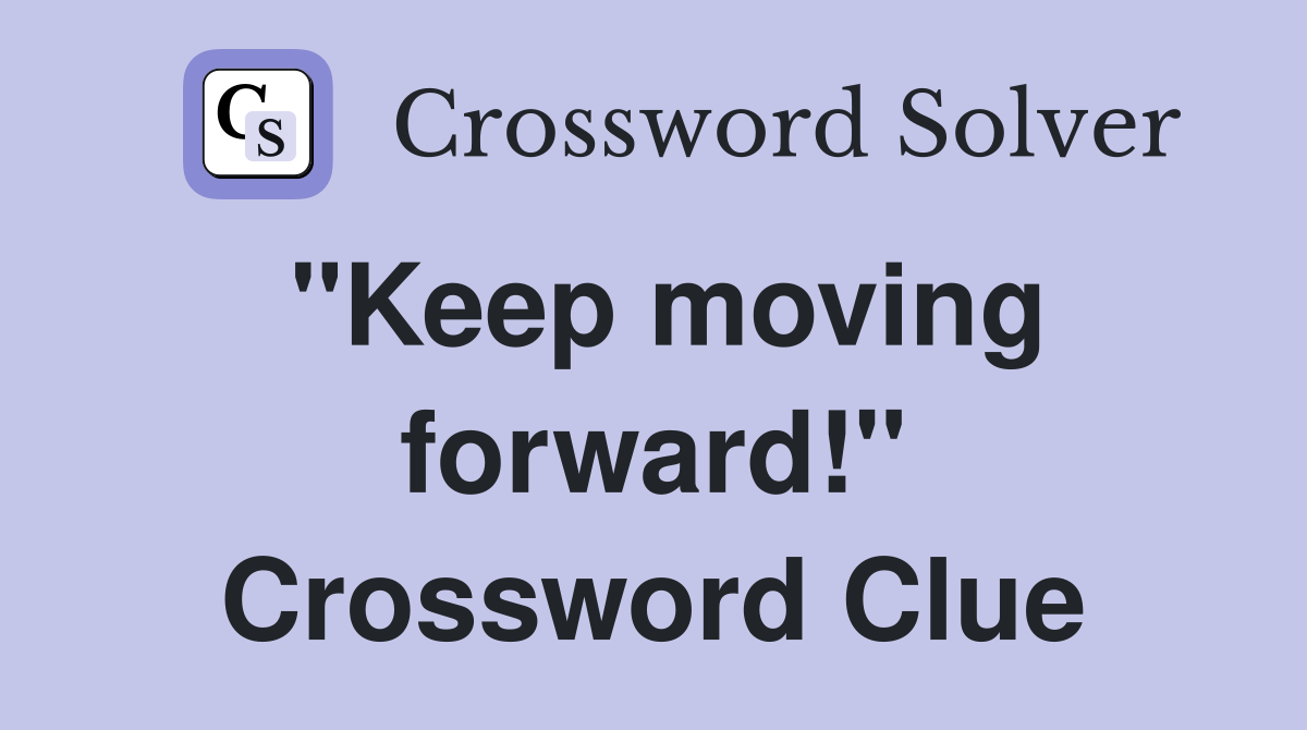 "Keep moving forward!" Crossword Clue