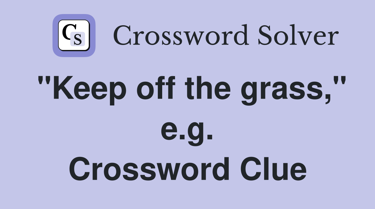 "Keep off the grass," e.g. Crossword Clue