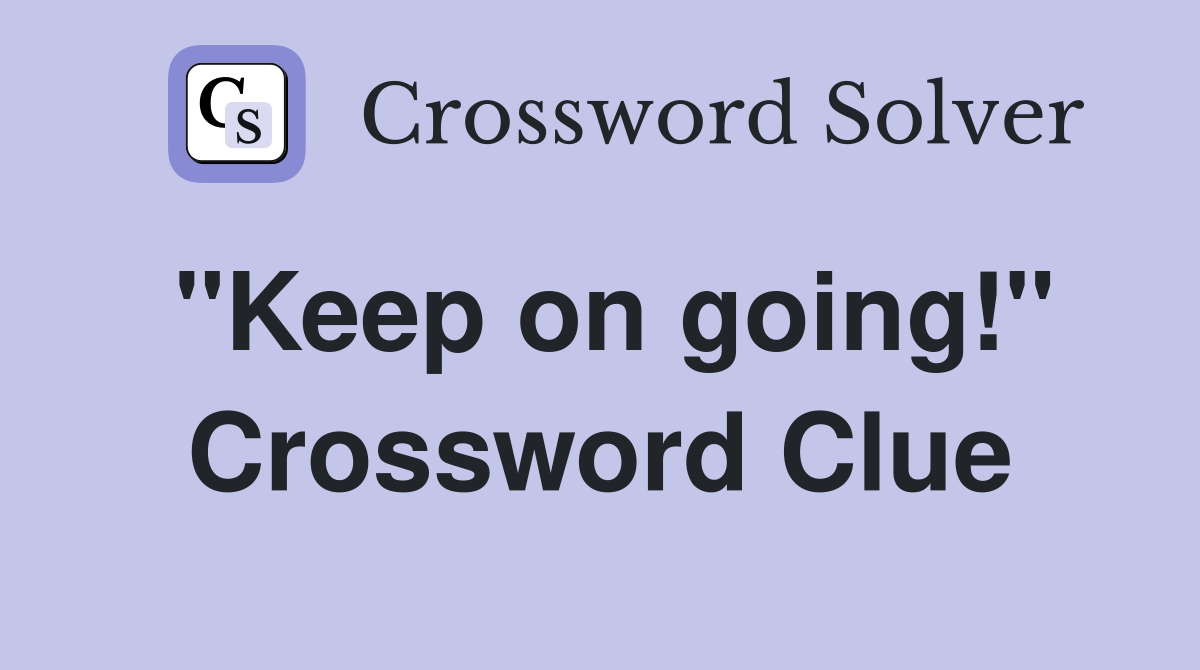 "Keep on going!" Crossword Clue