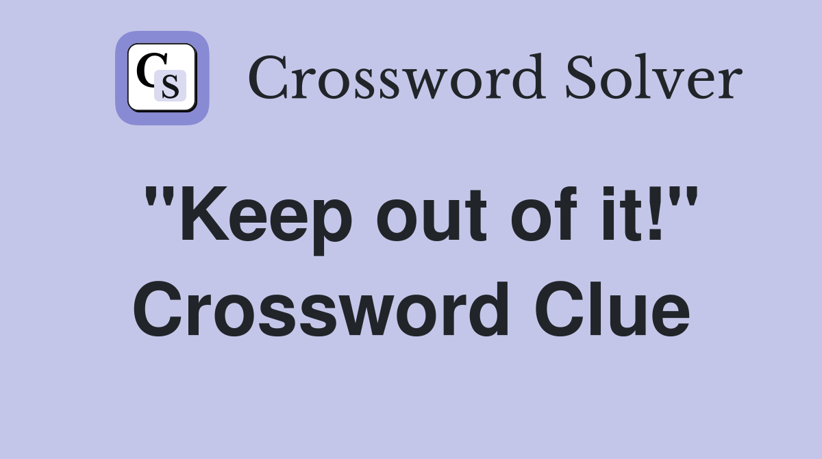 "Keep out of it!" Crossword Clue