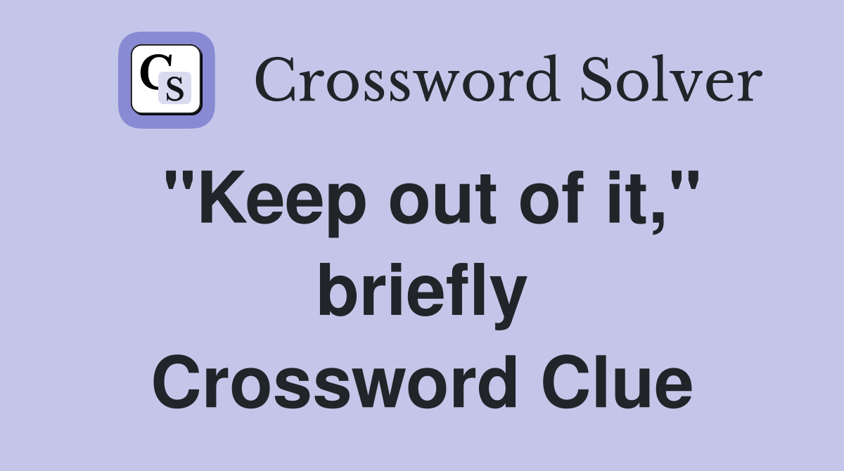 "Keep out of it," briefly Crossword Clue