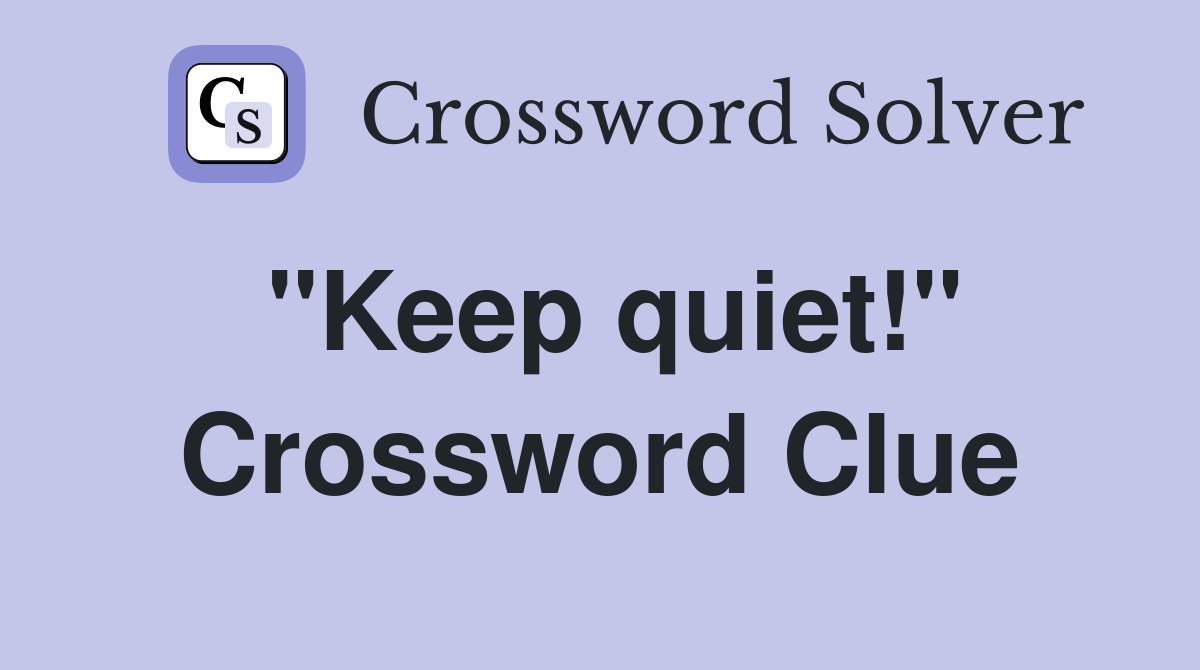 "Keep quiet!" Crossword Clue