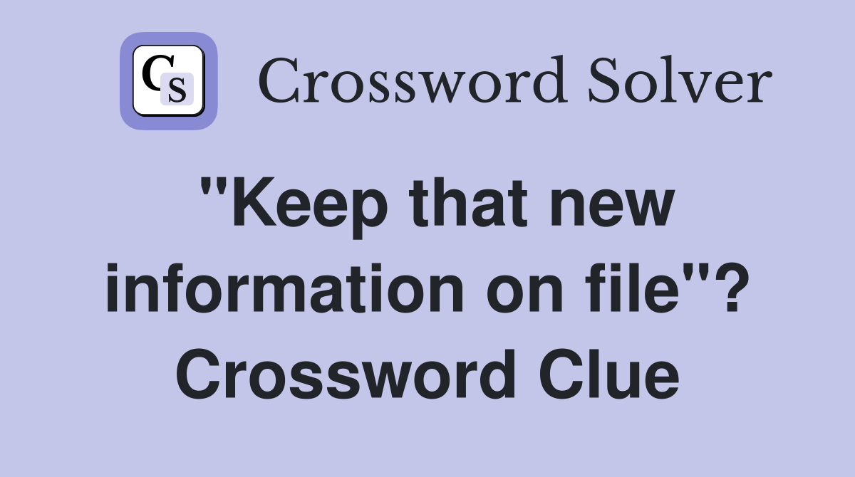 "Keep that new information on file"? Crossword Clue