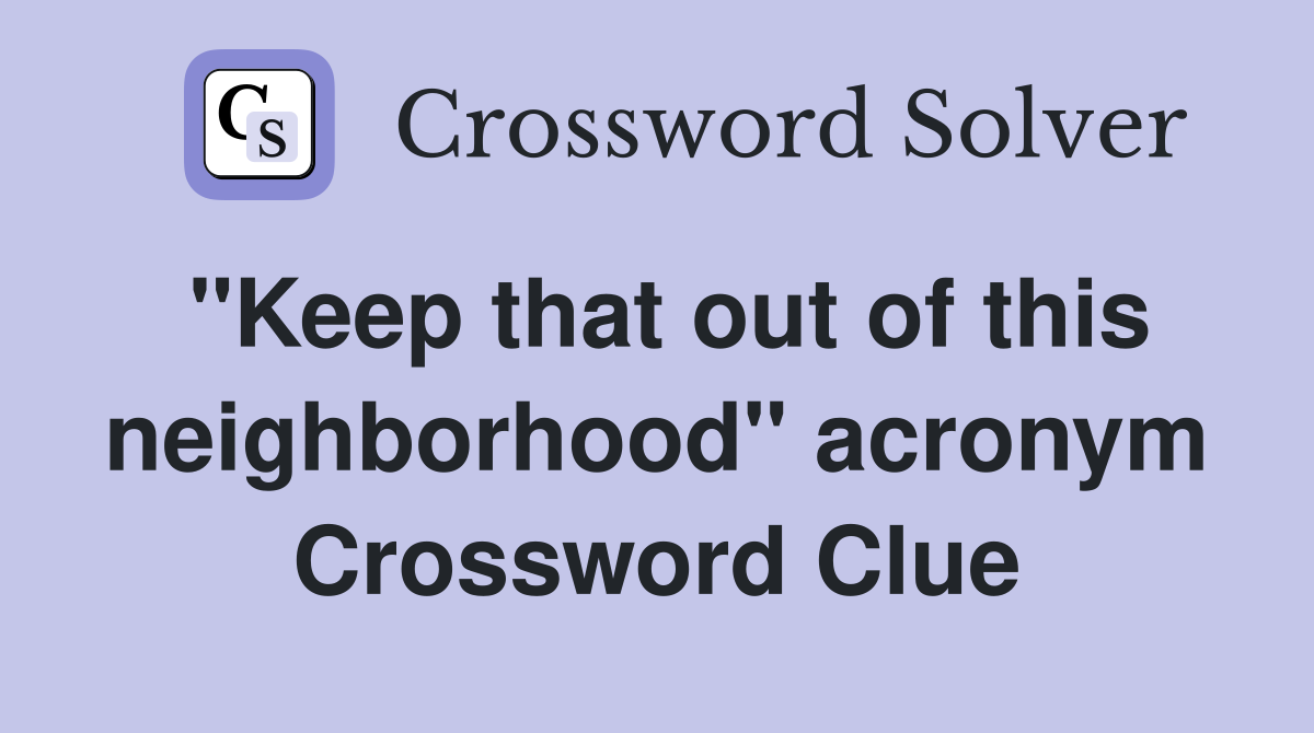 "Keep that out of this neighborhood" acronym Crossword Clue