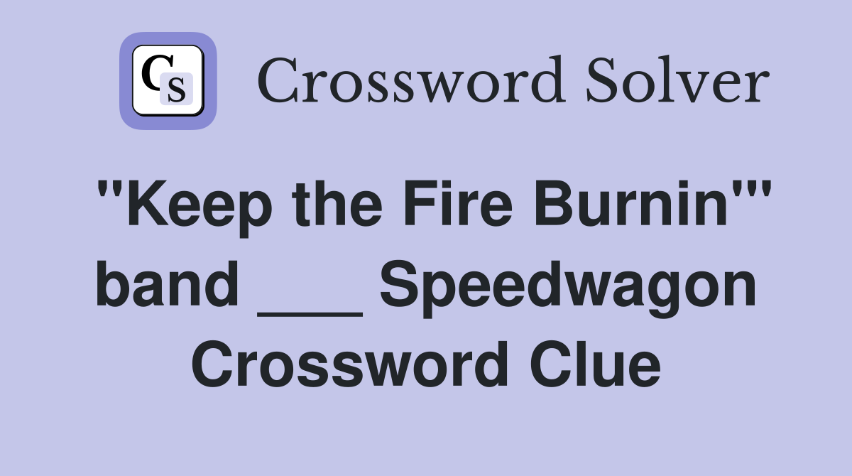 "Keep the Fire Burnin'" band ___ Speedwagon Crossword Clue