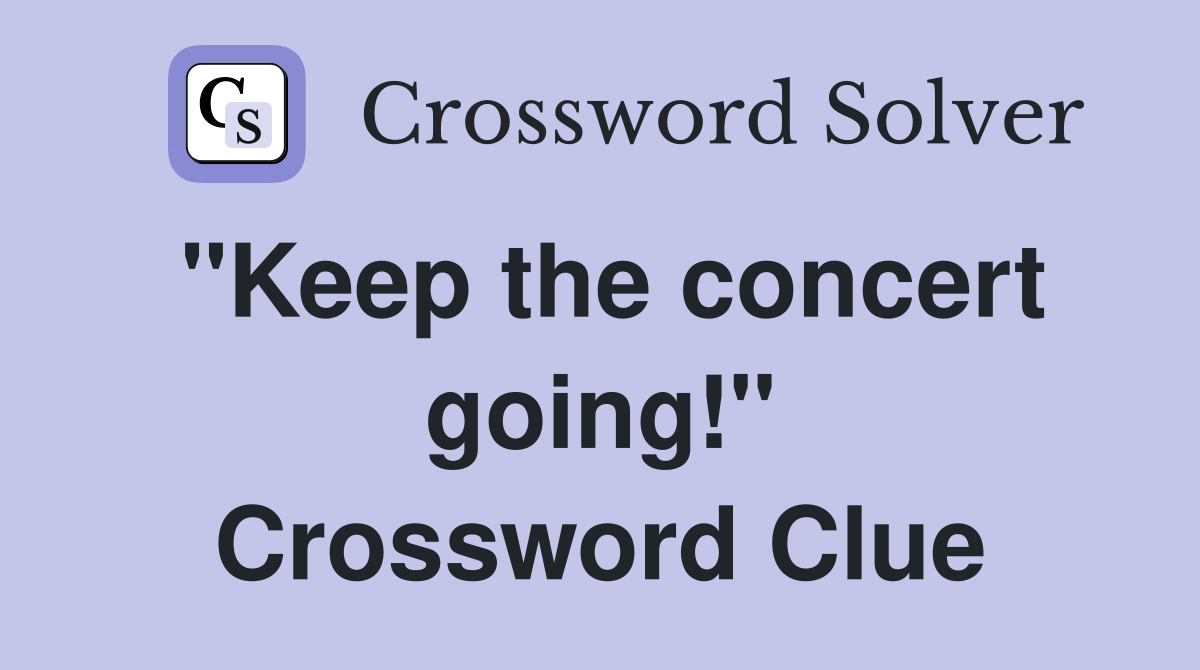 "Keep the concert going!" Crossword Clue