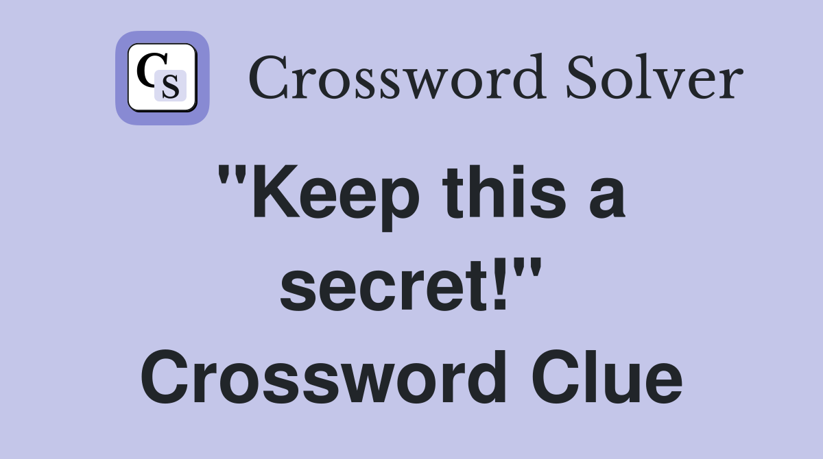 "Keep this a secret!" Crossword Clue