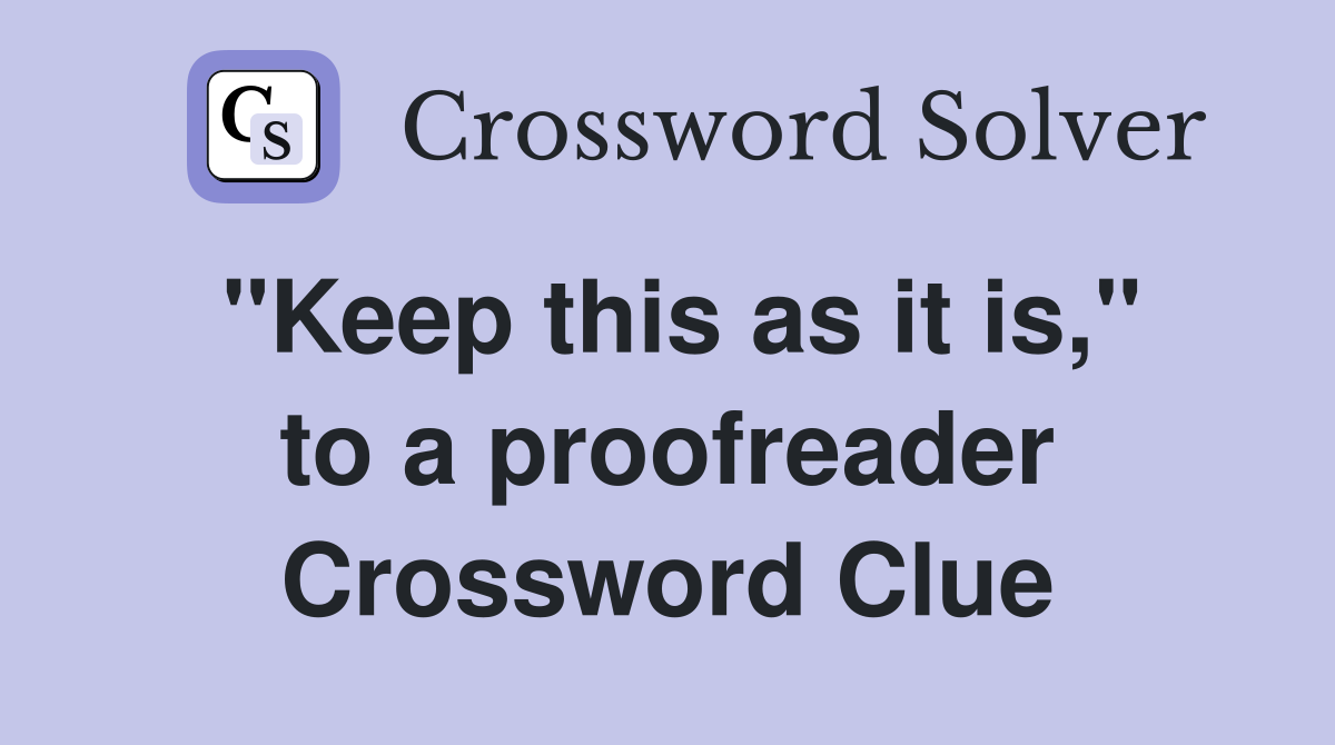 "Keep this as it is," to a proofreader Crossword Clue