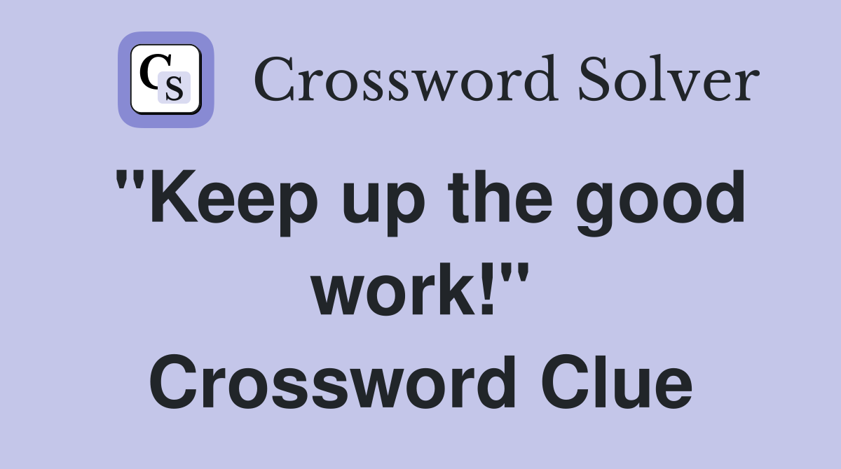 "Keep up the good work!" Crossword Clue