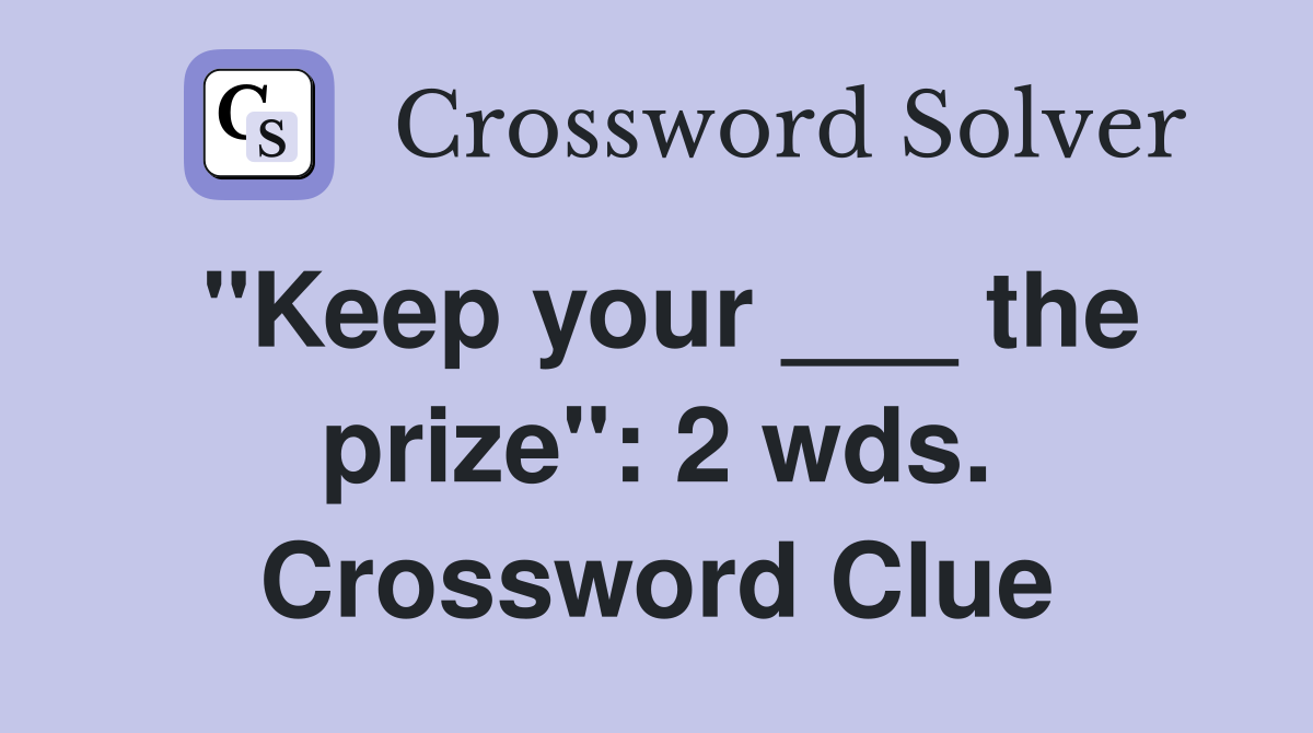 "Keep your ___ the prize": 2 wds. Crossword Clue