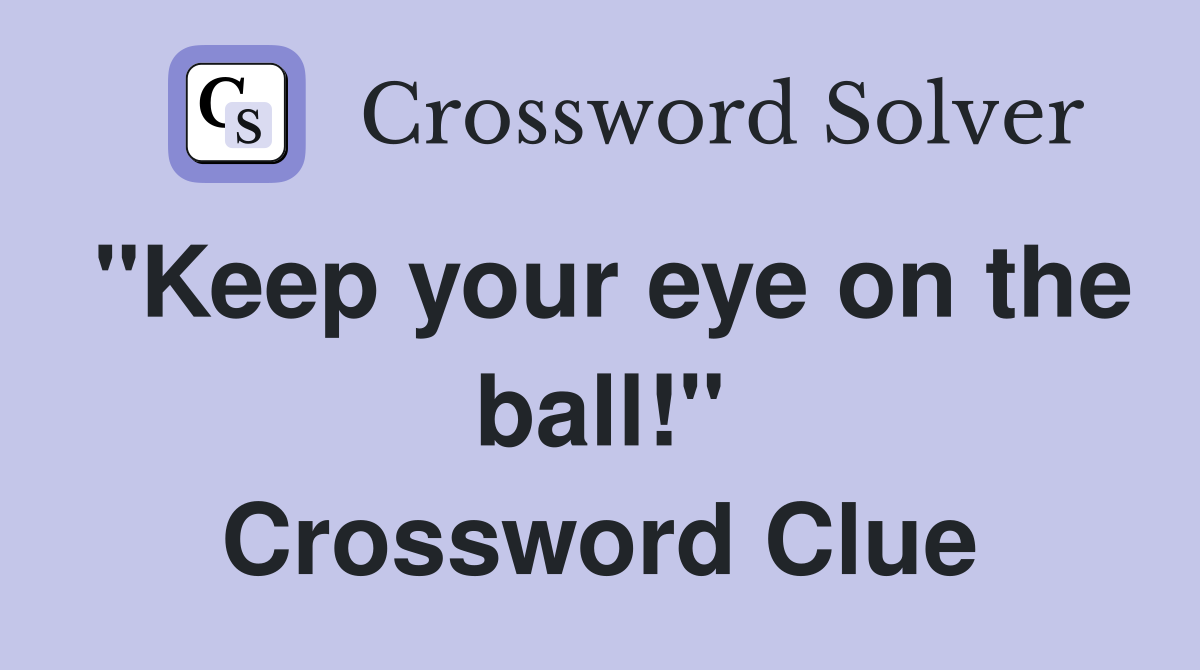"Keep your eye on the ball!" Crossword Clue