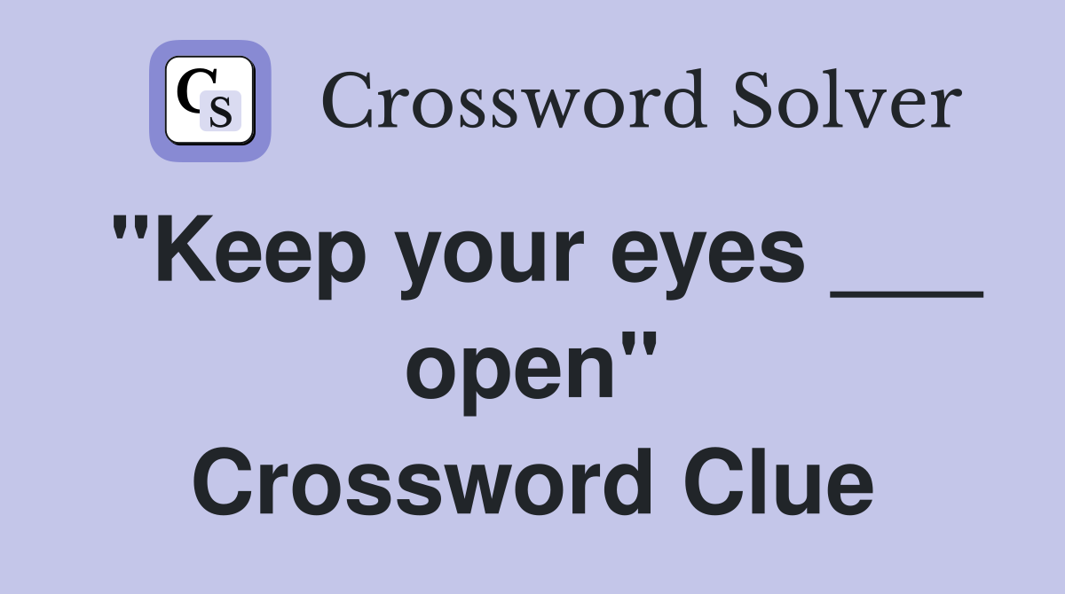 "Keep your eyes ___ open" Crossword Clue