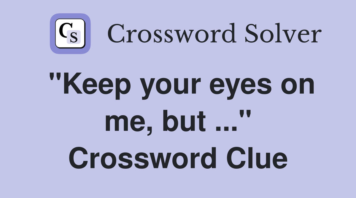 "Keep your eyes on me, but ..." Crossword Clue